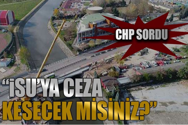 CHP sordu İSU ya ceza kesecekmisiniz