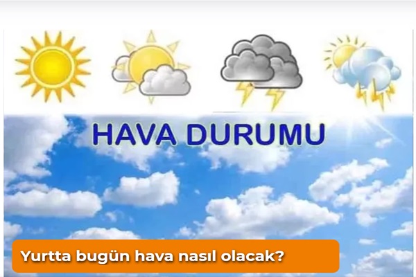 yurtta bu gün hava nasıl olacak